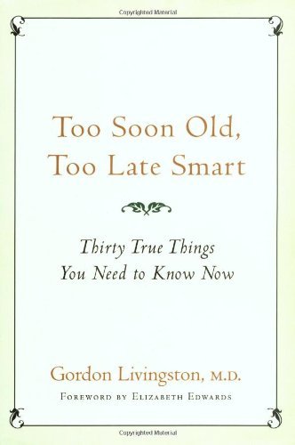 Gordon Livingston/Too Soon Old,Too Late Smart@Thirty True Things You Need To Know Now